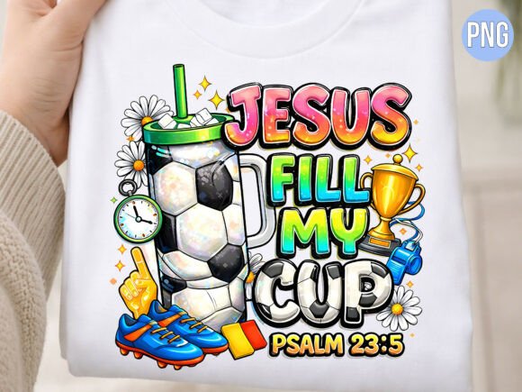 Jesus Fill My Cup Soccer Game Day PNG T-Shirt Designs